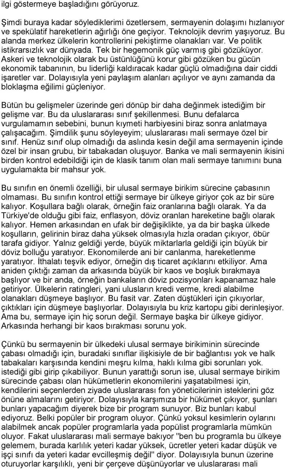 Askeri ve teknolojik olarak bu üstünlüğünü korur gibi gözüken bu gücün ekonomik tabanõnõn, bu liderliği kaldõracak kadar güçlü olmadõğõna dair ciddi işaretler var.