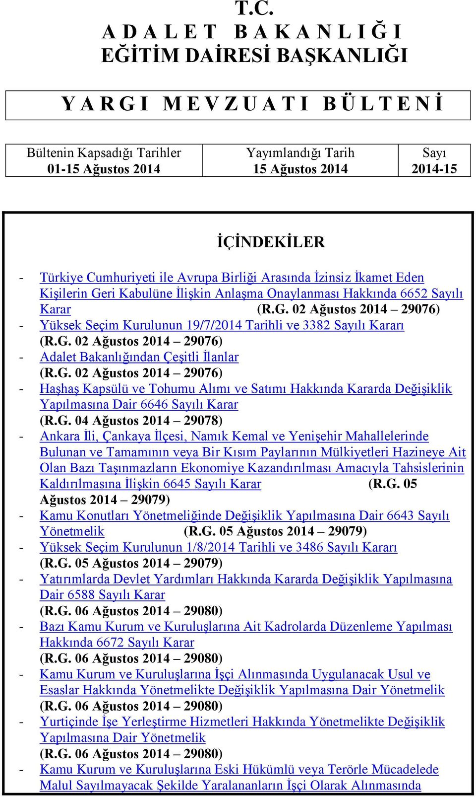 G. 02 Ağustos 2014 29076) - Adalet Bakanlığından ÇeĢitli Ġlanlar (R.G. 02 Ağustos 2014 29076) - HaĢhaĢ Kapsülü ve Tohumu Alımı ve Satımı Hakkında Kararda DeğiĢiklik Yapılmasına Dair 6646 Sayılı Karar (R.