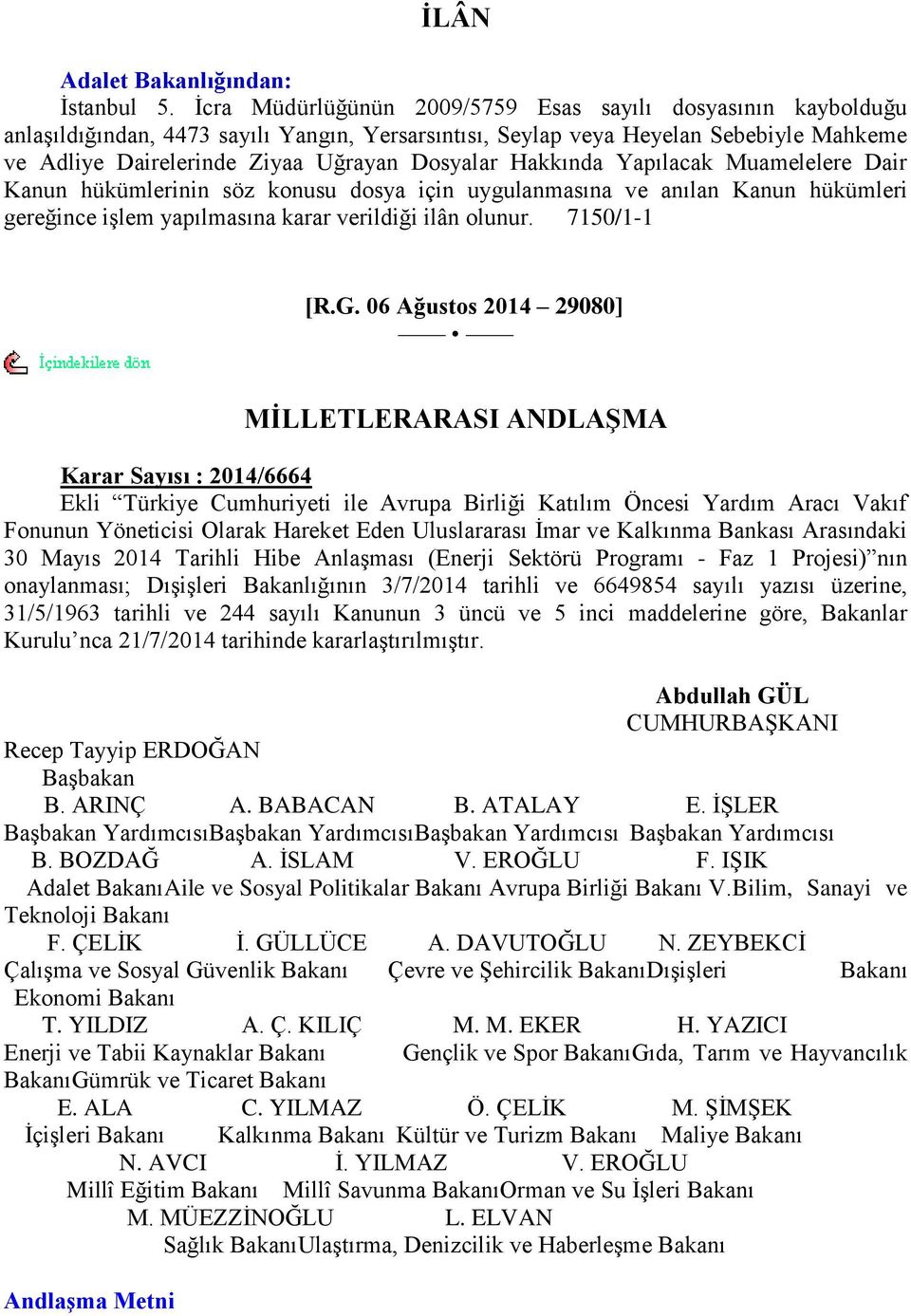 Hakkında Yapılacak Muamelelere Dair Kanun hükümlerinin söz konusu dosya için uygulanmasına ve anılan Kanun hükümleri gereğince iģlem yapılmasına karar verildiği ilân olunur. 7150/1-1 [R.G.