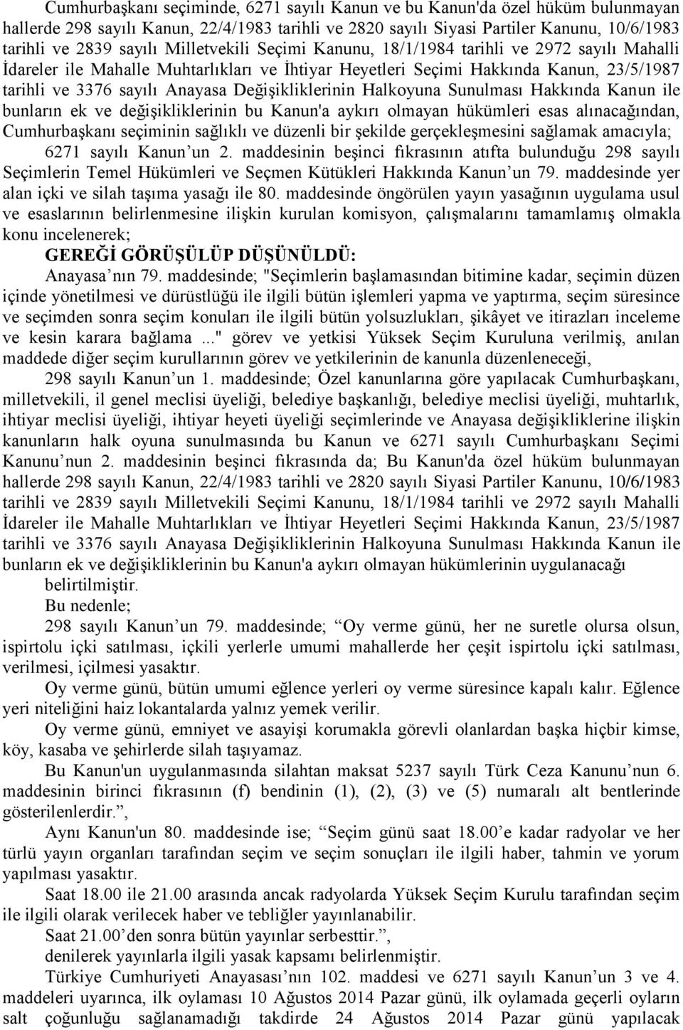 DeğiĢikliklerinin Halkoyuna Sunulması Hakkında Kanun ile bunların ek ve değiģikliklerinin bu Kanun'a aykırı olmayan hükümleri esas alınacağından, CumhurbaĢkanı seçiminin sağlıklı ve düzenli bir