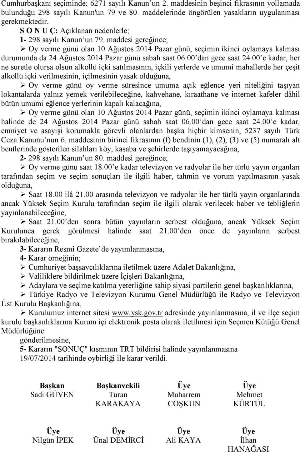 maddesi gereğince; Oy verme günü olan 10 Ağustos 2014 Pazar günü, seçimin ikinci oylamaya kalması durumunda da 24 Ağustos 2014 Pazar günü sabah saat 06.00 dan gece saat 24.