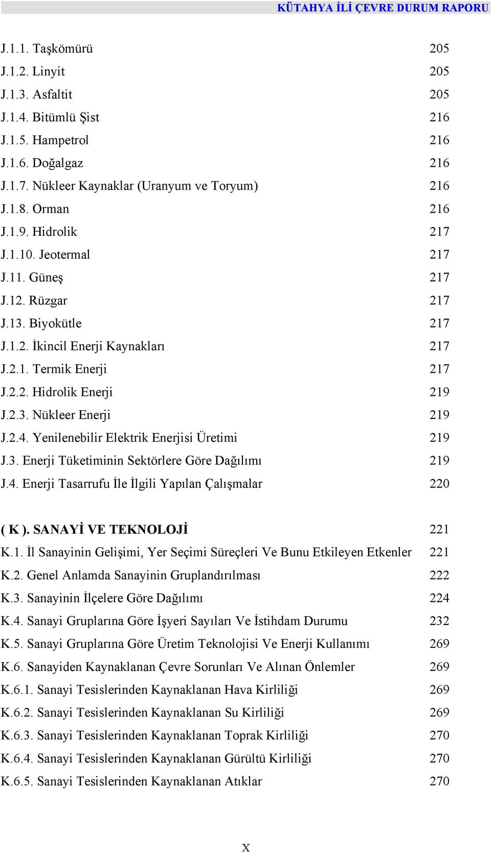 2.4. Yenilenebilir Elektrik Enerjisi Üretimi 219 J.3. Enerji Tüketiminin Sektörlere Göre Dağılımı 219 J.4. Enerji Tasarrufu İle İlgili Yapılan Çalışmalar 220 ( K ). SANAYİ VE TEKNOLOJİ 221 K.1. İl Sanayinin Gelişimi, Yer Seçimi Süreçleri Ve Bunu Etkileyen Etkenler 221 K.