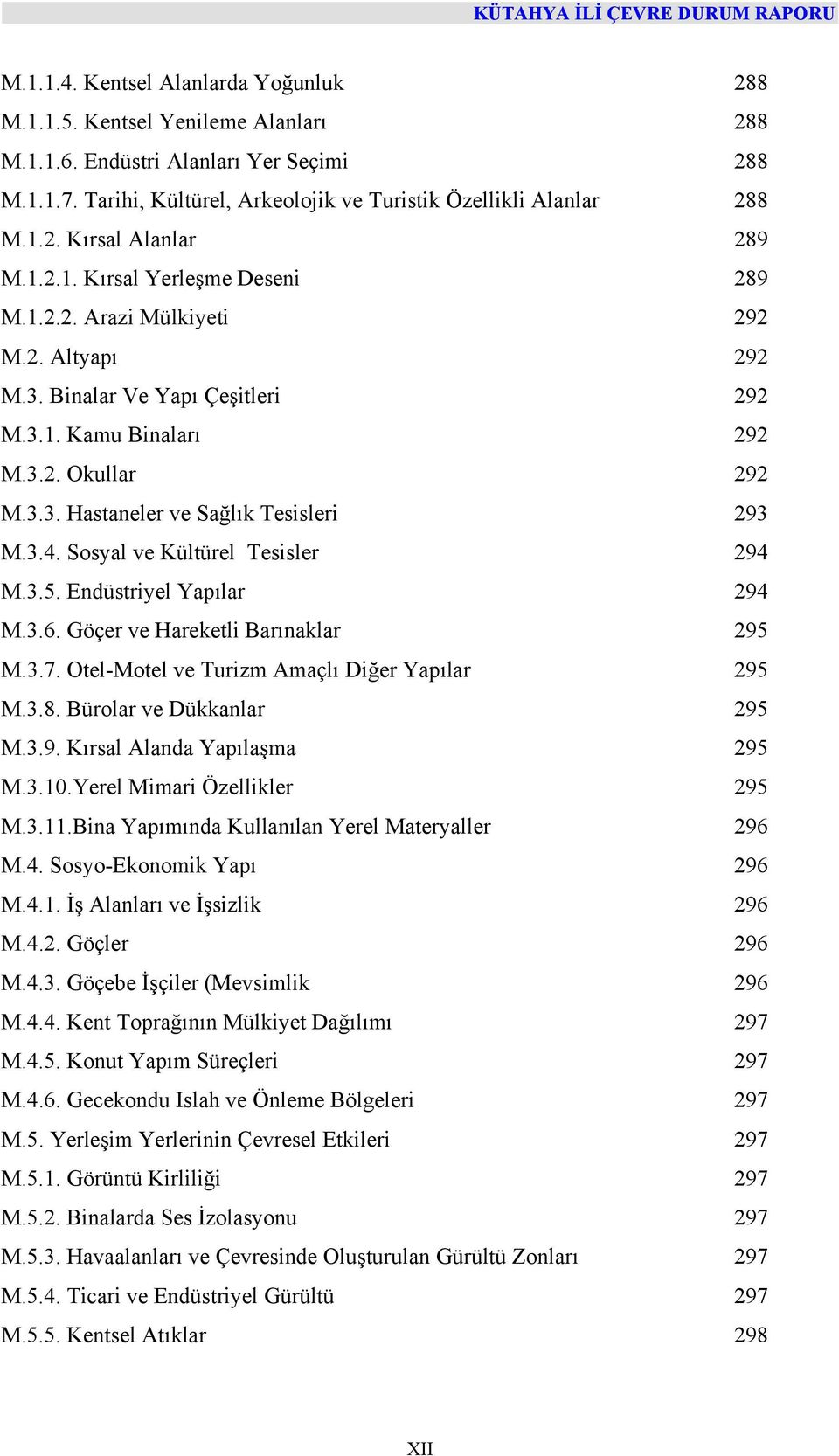 3.4. Sosyal ve Kültürel Tesisler 294 M.3.5. Endüstriyel Yapılar 294 M.3.6. Göçer ve Hareketli Barınaklar 295 M.3.7. Otel-Motel ve Turizm Amaçlı Diğer Yapılar 295 M.3.8. Bürolar ve Dükkanlar 295 M.3.9. Kırsal Alanda Yapılaşma 295 M.