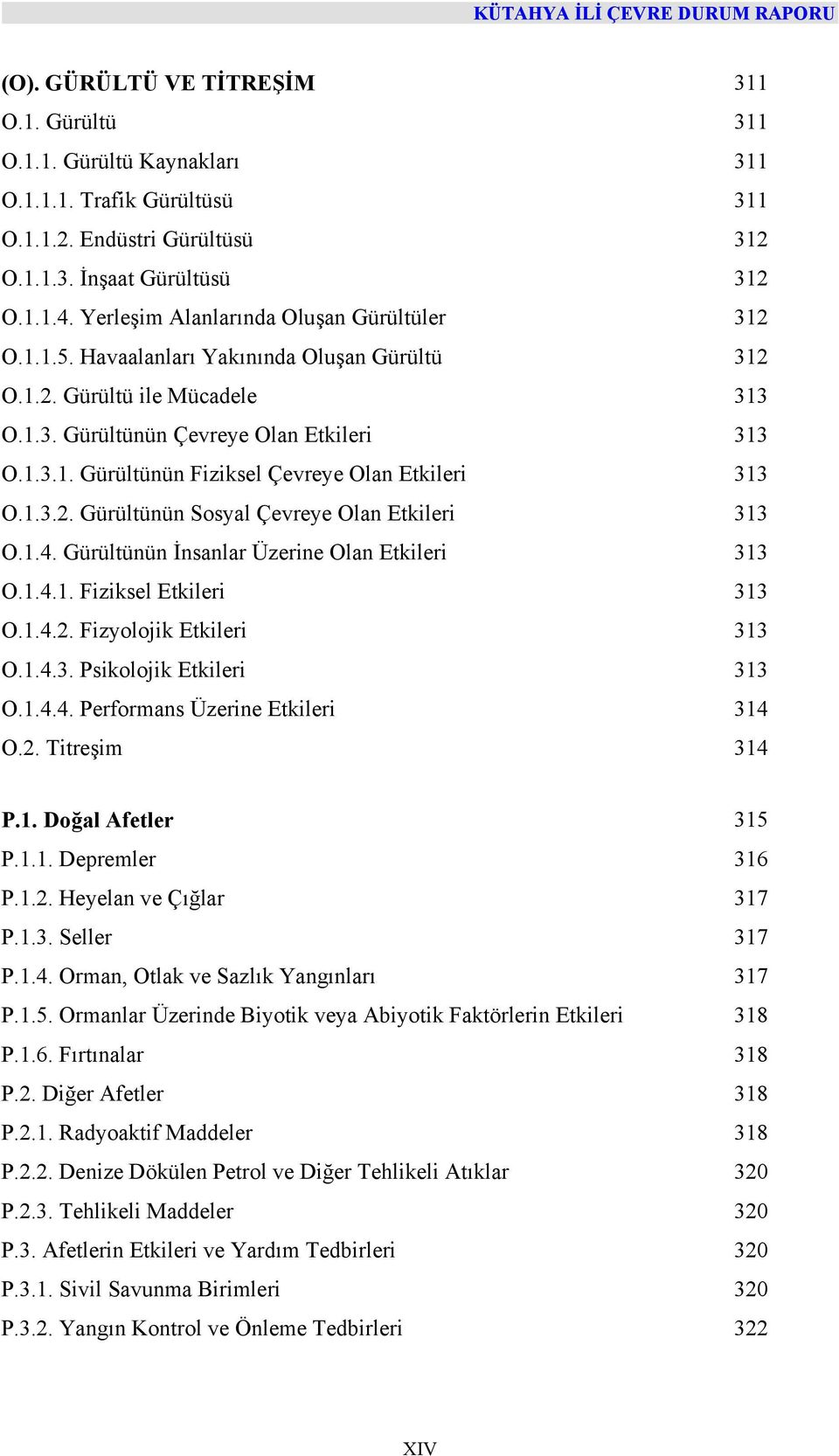 1.3.2. Gürültünün Sosyal Çevreye Olan Etkileri 313 O.1.4. Gürültünün İnsanlar Üzerine Olan Etkileri 313 O.1.4.1. Fiziksel Etkileri 313 O.1.4.2. Fizyolojik Etkileri 313 O.1.4.3. Psikolojik Etkileri 313 O.