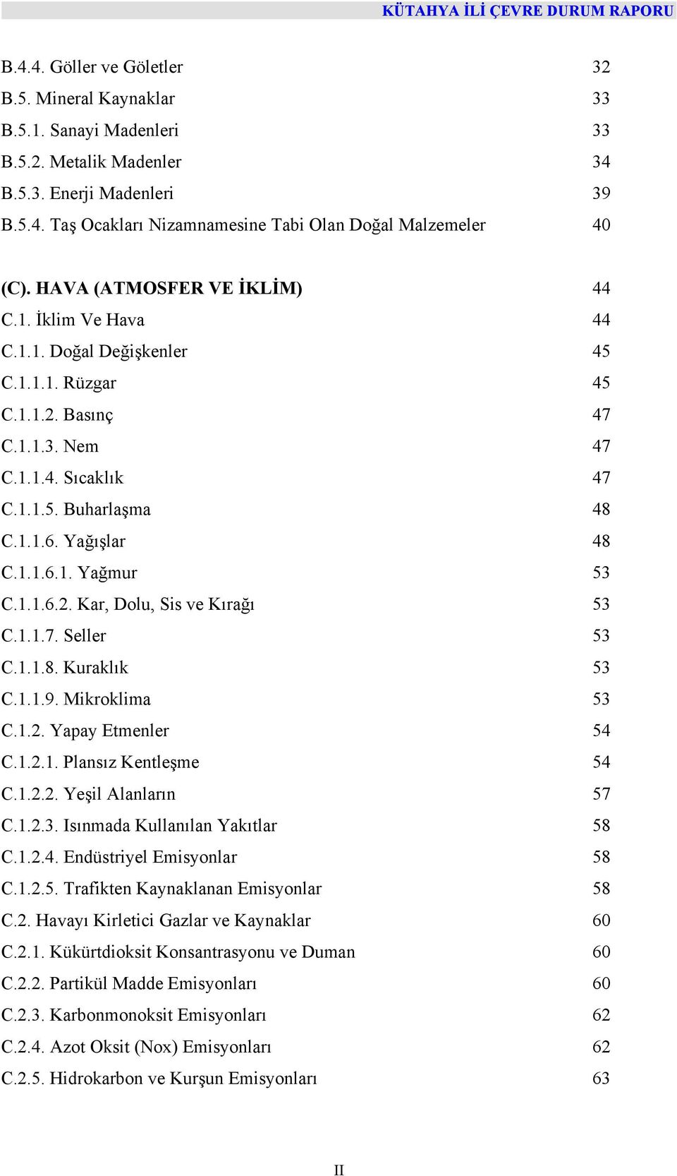 1.1.6.1. Yağmur 53 C.1.1.6.2. Kar, Dolu, Sis ve Kırağı 53 C.1.1.7. Seller 53 C.1.1.8. Kuraklık 53 C.1.1.9. Mikroklima 53 C.1.2. Yapay Etmenler 54 C.1.2.1. Plansız Kentleşme 54 C.1.2.2. Yeşil Alanların 57 C.