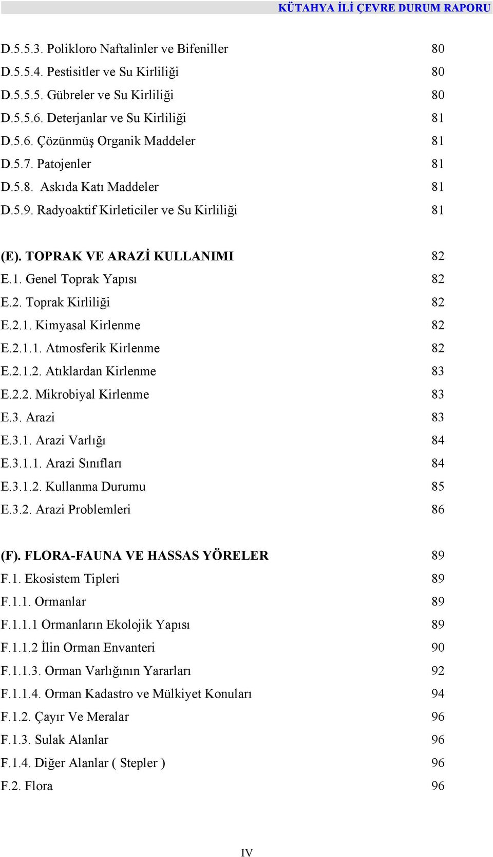 2.1.1. Atmosferik Kirlenme 82 E.2.1.2. Atıklardan Kirlenme 83 E.2.2. Mikrobiyal Kirlenme 83 E.3. Arazi 83 E.3.1. Arazi Varlığı 84 E.3.1.1. Arazi Sınıfları 84 E.3.1.2. Kullanma Durumu 85 E.3.2. Arazi Problemleri 86 (F).