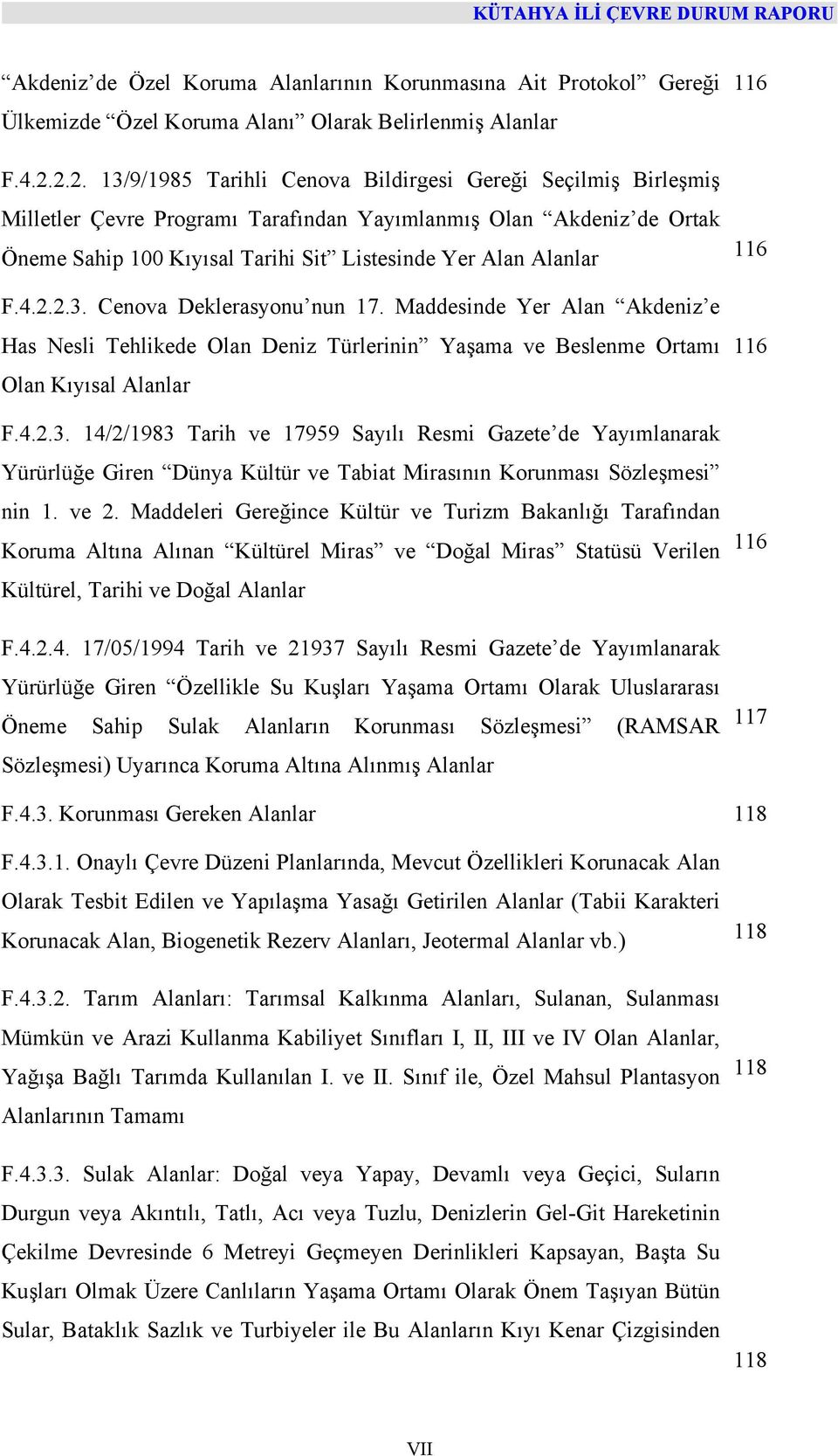 4.2.2.3. Cenova Deklerasyonu nun 17. Maddesinde Yer Alan Akdeniz e Has Nesli Tehlikede Olan Deniz Türlerinin Yaşama ve Beslenme Ortamı Olan Kıyısal Alanlar F.4.2.3. 14/2/1983 Tarih ve 17959 Sayılı Resmi Gazete de Yayımlanarak Yürürlüğe Giren Dünya Kültür ve Tabiat Mirasının Korunması Sözleşmesi nin 1.