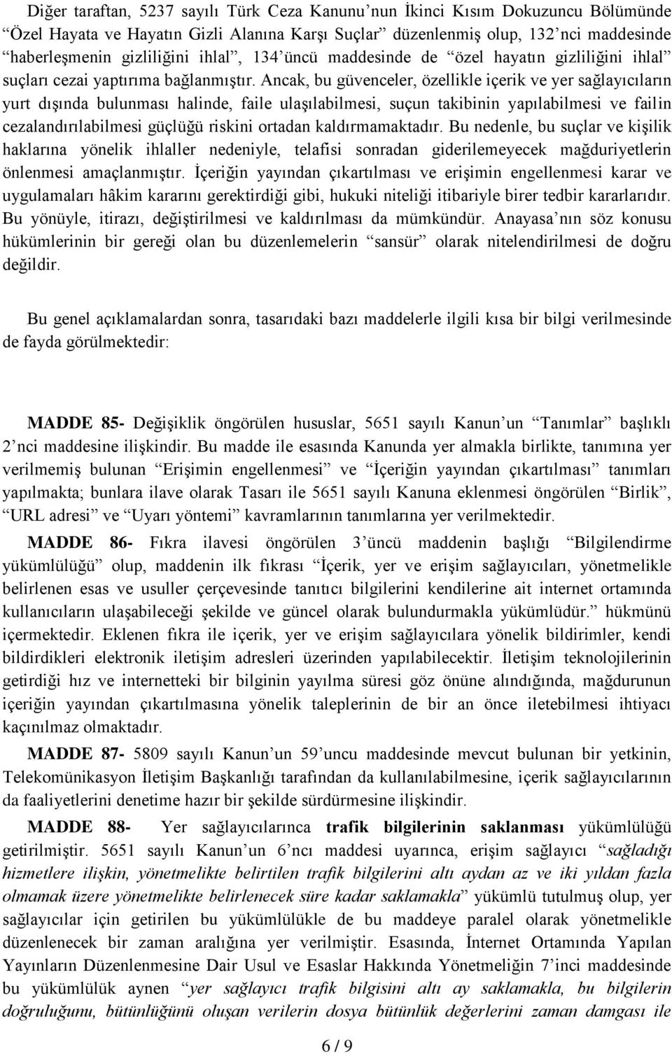 Ancak, bu güvenceler, özellikle içerik ve yer sağlayıcıların yurt dışında bulunması halinde, faile ulaşılabilmesi, suçun takibinin yapılabilmesi ve failin cezalandırılabilmesi güçlüğü riskini ortadan