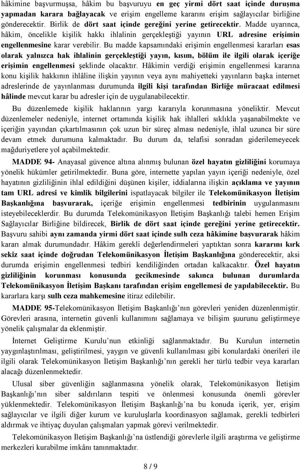 Bu madde kapsamındaki erişimin engellenmesi kararları esas olarak yalnızca hak ihlalinin gerçekleştiği yayın, kısım, bölüm ile ilgili olarak içeriğe erişimin engellenmesi şeklinde olacaktır.