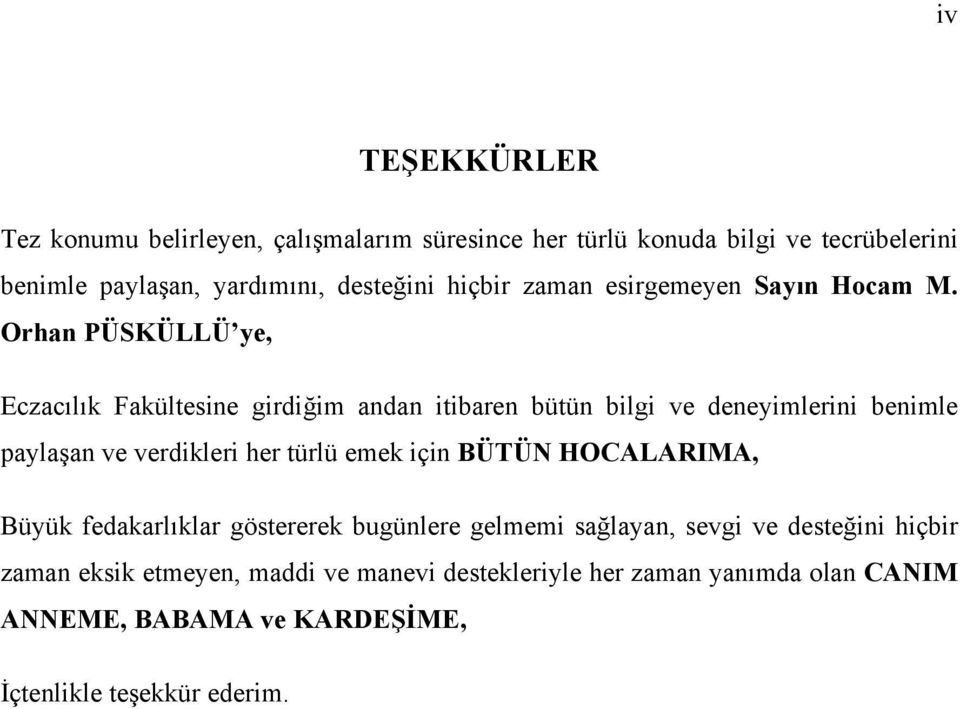 Orhan PÜSKÜLLÜ ye, Eczacılık Fakültesine girdiğim andan itibaren bütün bilgi ve deneyimlerini benimle paylaşan ve verdikleri her türlü emek