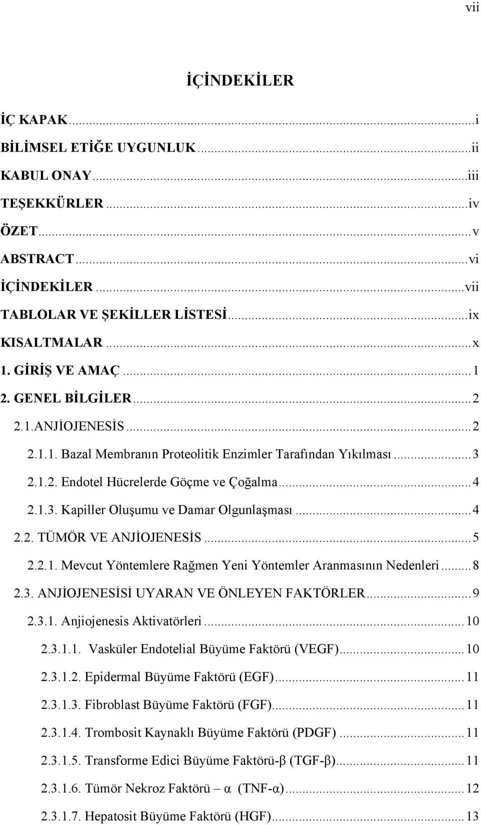 .. 4 2.2. TÜMÖR VE ANJİOJENESİS... 5 2.2.1. Mevcut Yöntemlere Rağmen Yeni Yöntemler Aranmasının Nedenleri... 8 2.3. ANJİOJENESİSİ UYARAN VE ÖNLEYEN FAKTÖRLER... 9 2.3.1. Anjiojenesis Aktivatörleri.