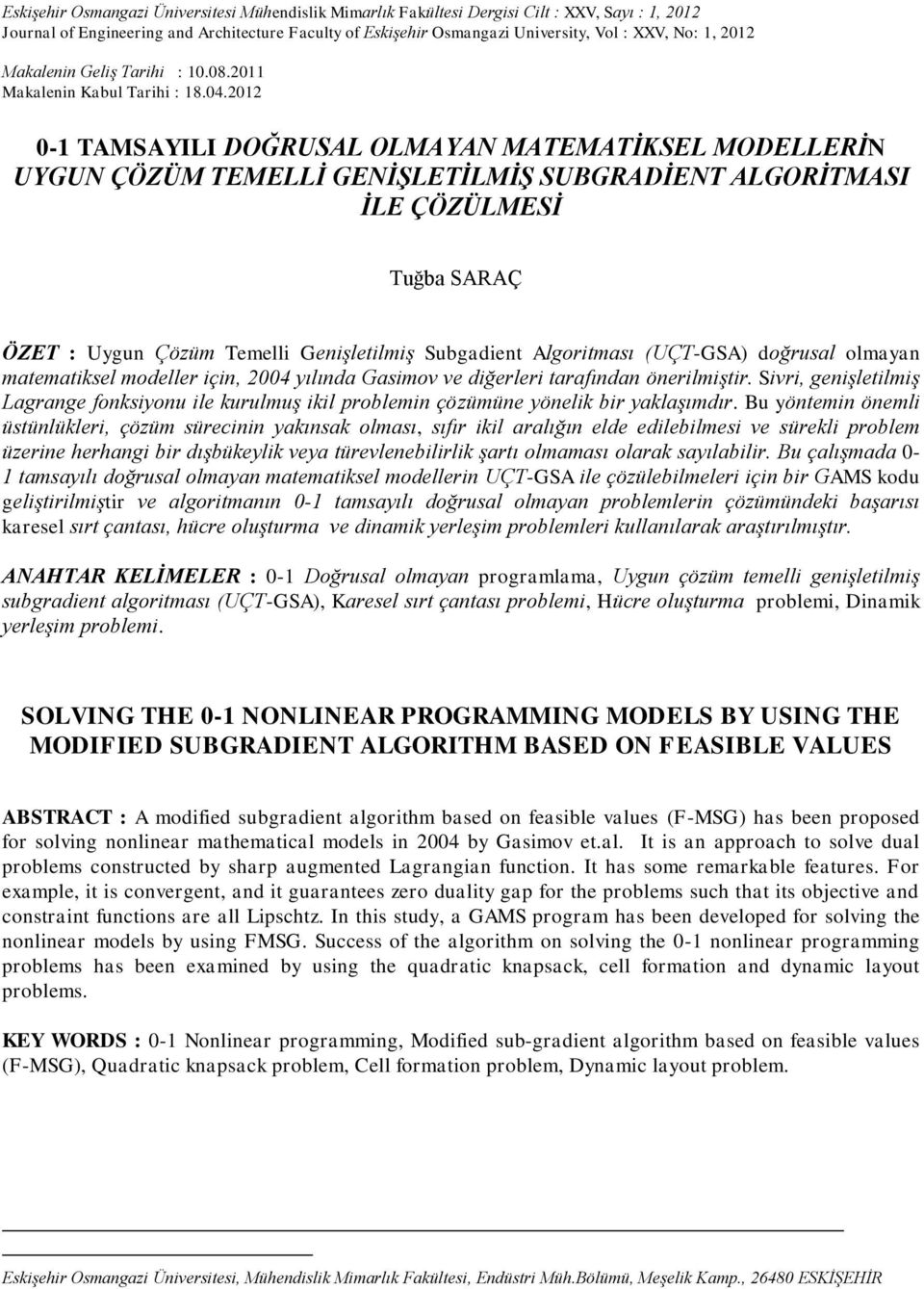 01 0-1 TAMSAYILI DOĞRUSAL OLMAYA MATEMATĠKSEL MODELLERĠ UYGU ÇÖZÜM TEMELLĠ GEĠġLETĠLMĠġ SUBGRADĠET ALGORĠTMASI ĠLE ÇÖZÜLMESĠ Tuğba SARAÇ1 ÖZET : Uygu Çözüm Temelli Geişletilmiş Subgadiet Algoritması