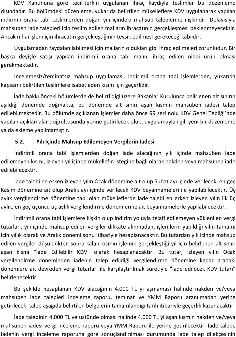 Dolayısıyla mahsuben iade talepleri için teslim edilen malların ihracatının gerçekleşmesi beklenmeyecektir. Ancak nihai işlem için ihracatın gerçekleştiğinin tevsik edilmesi gerekeceği tabiidir.