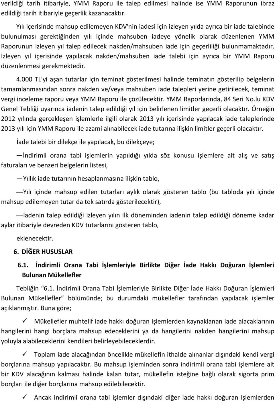 talep edilecek nakden/mahsuben iade için geçerliliği bulunmamaktadır. İzleyen yıl içerisinde yapılacak nakden/mahsuben iade talebi için ayrıca bir YMM Raporu düzenlenmesi gerekmektedir. 4.