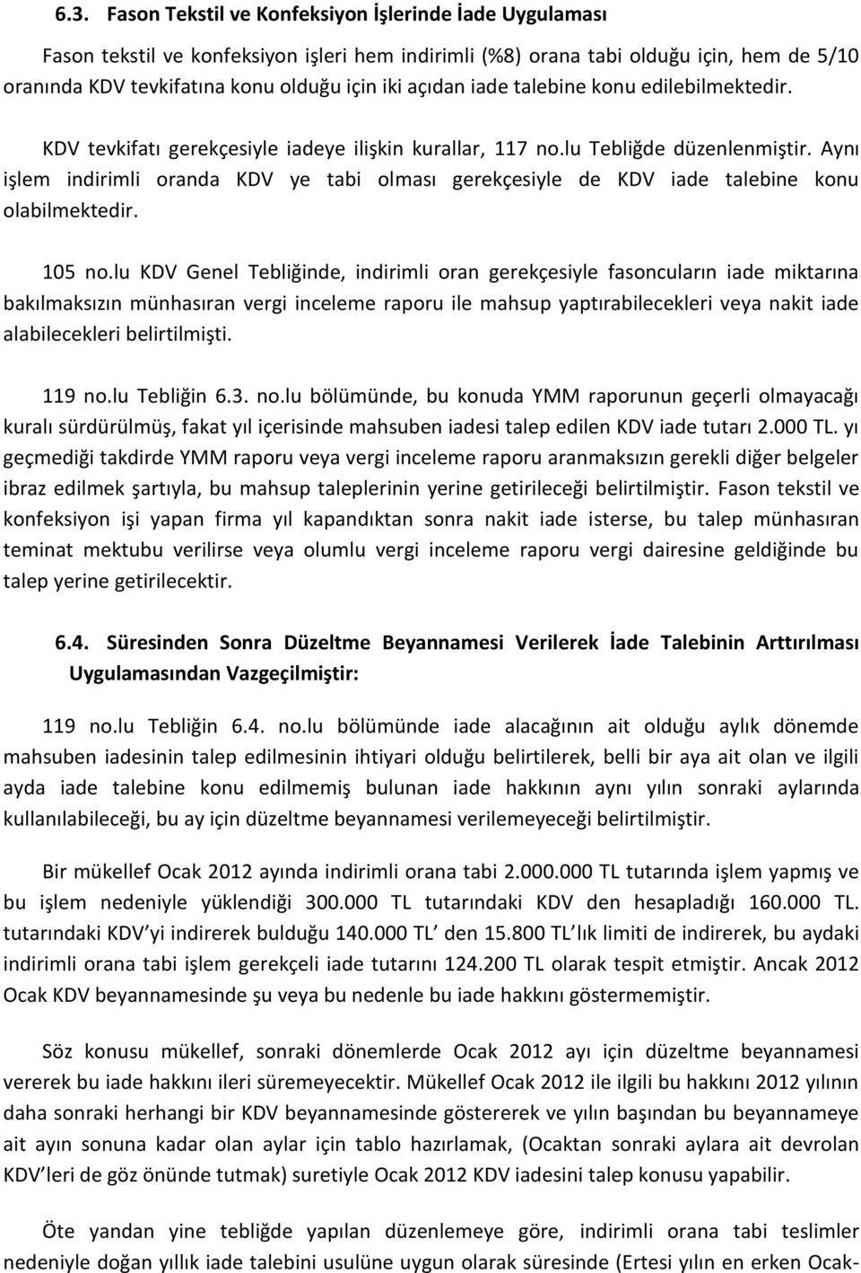 Aynı işlem indirimli oranda KDV ye tabi olması gerekçesiyle de KDV iade talebine konu olabilmektedir. 105 no.