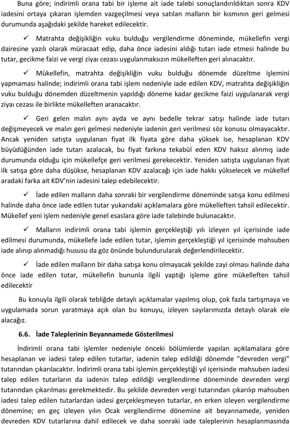 Matrahta değişikliğin vuku bulduğu vergilendirme döneminde, mükellefin vergi dairesine yazılı olarak müracaat edip, daha önce iadesini aldığı tutarı iade etmesi halinde bu tutar, gecikme faizi ve