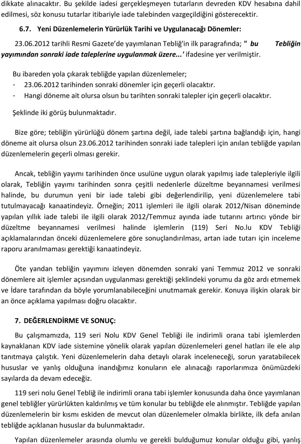 2012 tarihli Resmi Gazete de yayımlanan Tebliğ'in ilk paragrafında; " bu Tebliğin yayımından sonraki iade taleplerine uygulanmak üzere...' ifadesine yer verilmiştir.