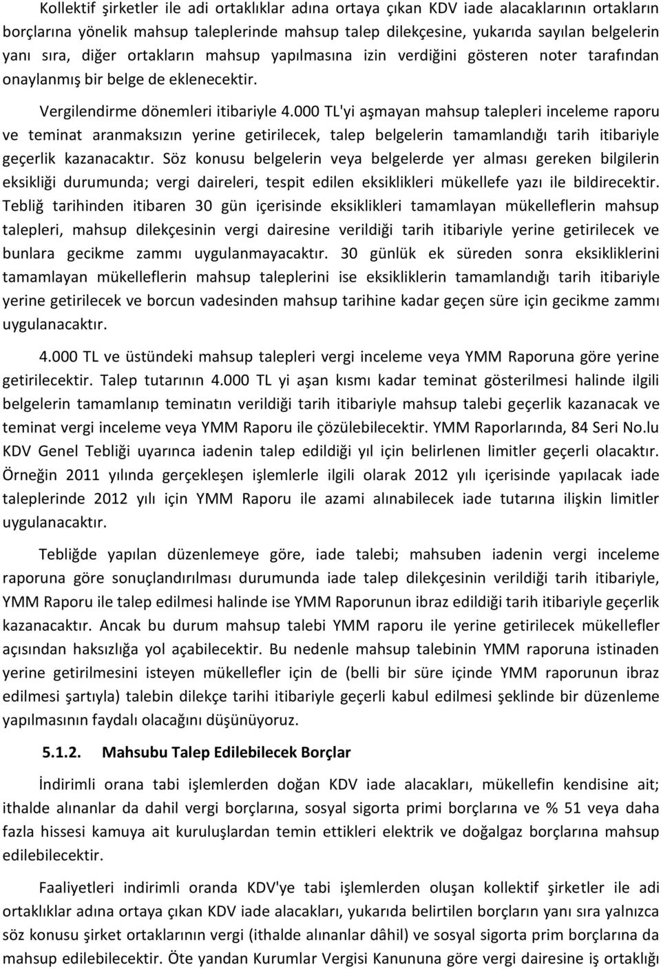 000 TL'yi aşmayan mahsup talepleri inceleme raporu ve teminat aranmaksızın yerine getirilecek, talep belgelerin tamamlandığı tarih itibariyle geçerlik kazanacaktır.