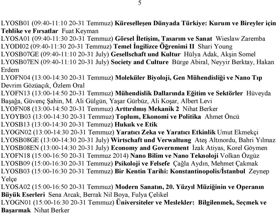 July) Society and Culture Bürge Abiral, Neyyir Berktay, Hakan Erdem LYOFN04 (13:00-14:30 20-31 Temmuz) Moleküler Biyoloji, Gen Mühendisliği ve Nano Tıp Devrim Gözüaçık, Özlem Oral LYOFN13