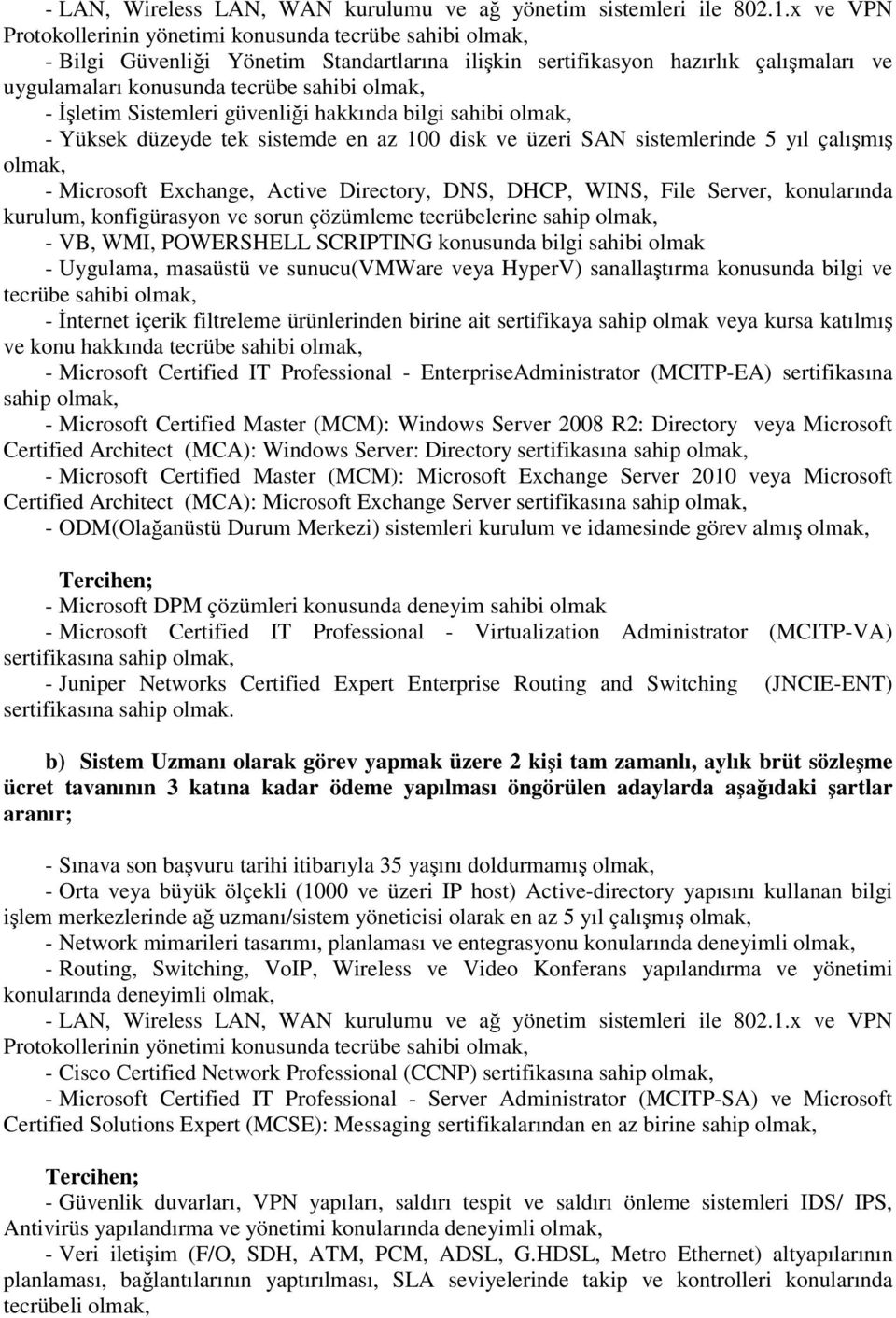 Sistemleri güvenliği hakkında bilgi sahibi - Yüksek düzeyde tek sistemde en az 100 disk ve üzeri SAN sistemlerinde 5 yıl çalışmış - Microsoft Exchange, Active Directory, DNS, DHCP, WINS, File Server,