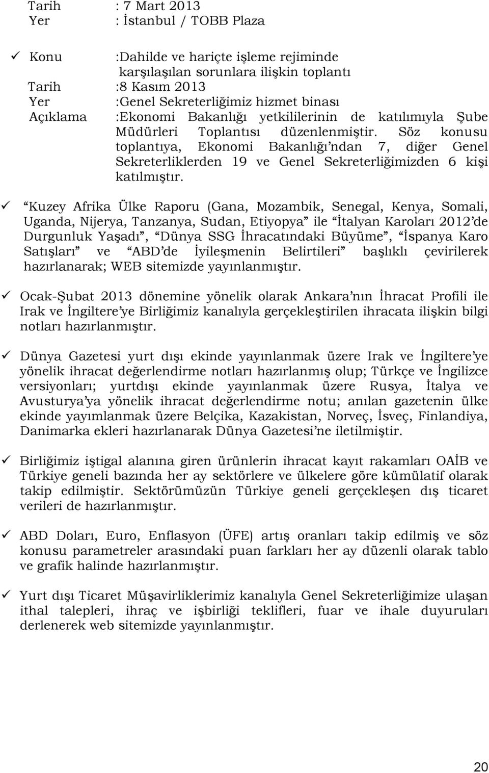 Söz konusu toplantıya, Ekonomi Bakanlığı ndan 7, diğer Genel Sekreterliklerden 19 ve Genel Sekreterliğimizden 6 kiģi katılmıģtır.