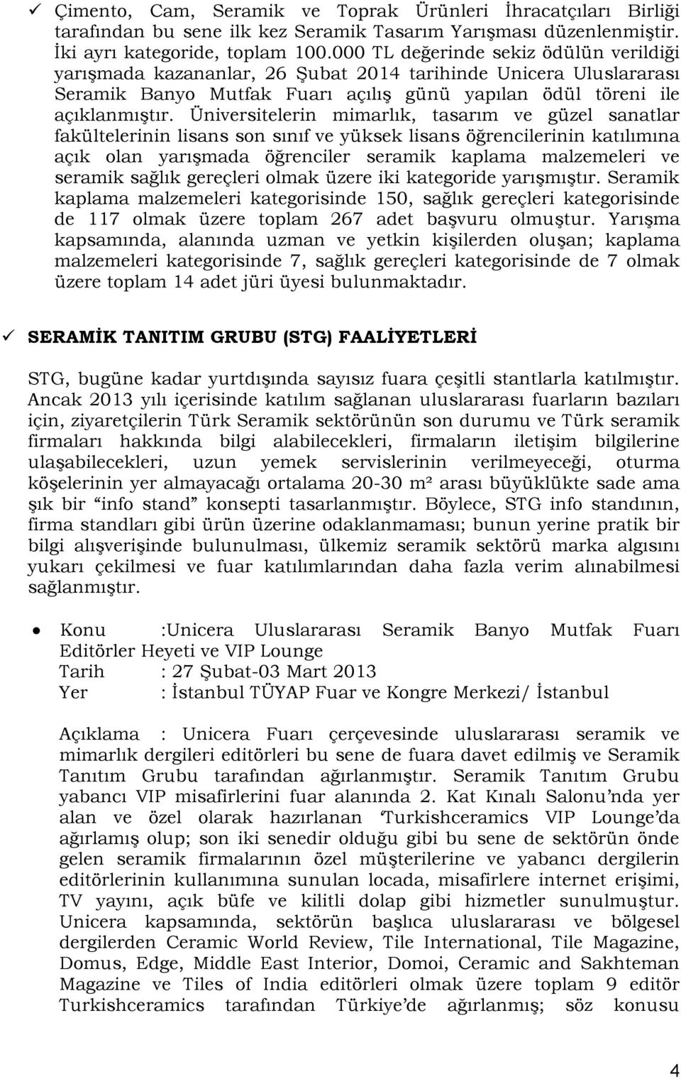 Üniversitelerin mimarlık, tasarım ve güzel sanatlar fakültelerinin lisans son sınıf ve yüksek lisans öğrencilerinin katılımına açık olan yarıģmada öğrenciler seramik kaplama malzemeleri ve seramik