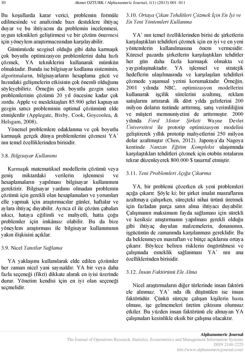 Günümüzde sezgisel olduğu gibi daha karmaşık çok boyutlu optimizasyon problemlerini daha hızlı çözmek, YA tekniklerini kullanarak mümkün olmaktadır.