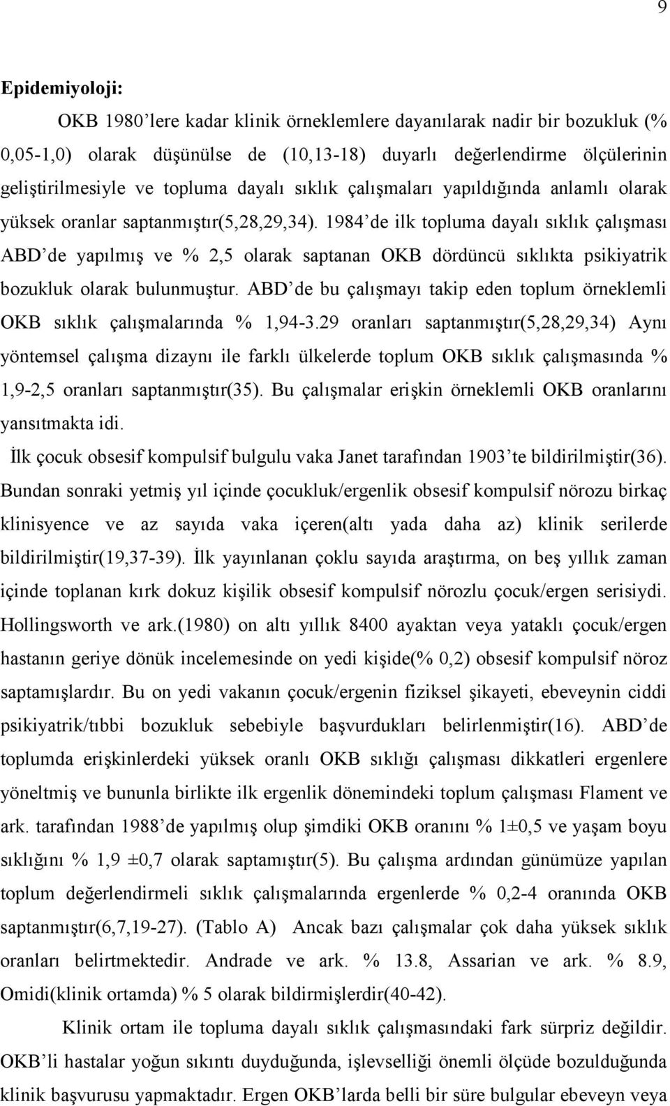 1984 de ilk topluma dayal sklk çalmas ABD de yaplm ve % 2,5 olarak saptanan OKB dördüncü sklkta psikiyatrik bozukluk olarak bulunmutur.