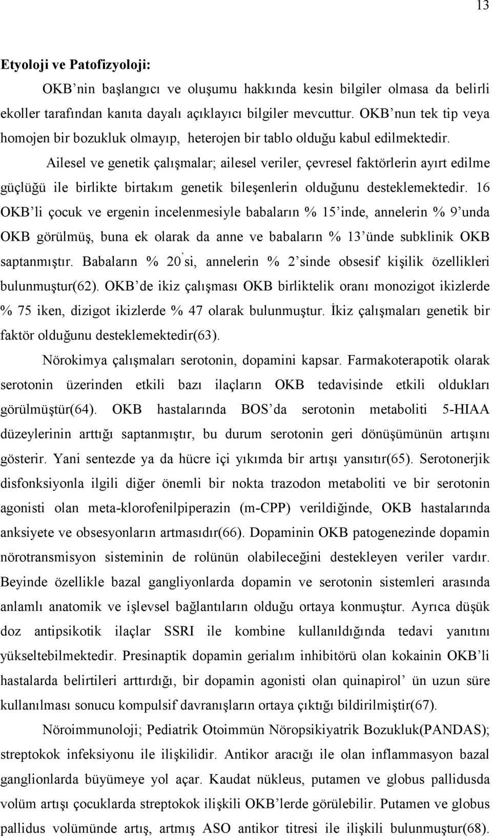 Ailesel ve genetik çalmalar; ailesel veriler, çevresel faktörlerin ayrt edilme güçlü"ü ile birlikte birtakm genetik bileenlerin oldu"unu desteklemektedir.