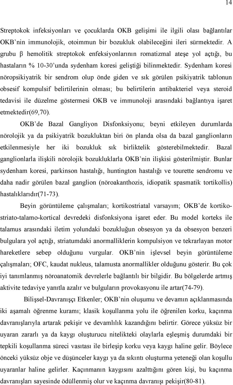 Sydenham koresi nöropsikiyatrik bir sendrom olup önde giden ve sk görülen psikiyatrik tablonun obsesif kompulsif belirtilerinin olmas; bu belirtilerin antibakteriel veya steroid tedavisi ile düzelme