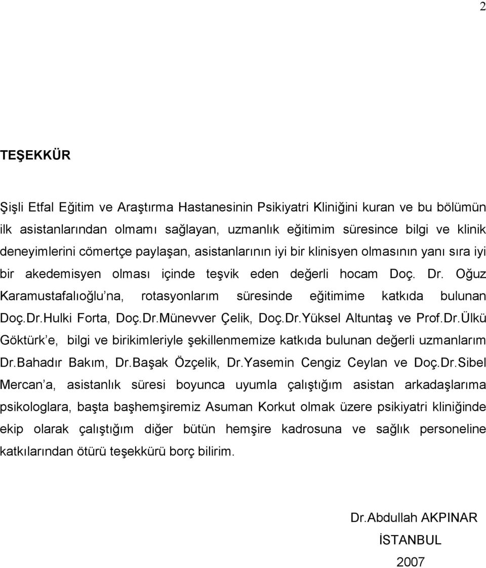 Dr.Münevver Çelik, Doç.Dr.Yüksel Altunta ve Prof.Dr.Ülkü Göktürk e, bilgi ve birikimleriyle ekillenmemize katkda bulunan deerli uzmanlarm Dr.Bahadr Bakm, Dr.Baak Özçelik, Dr.