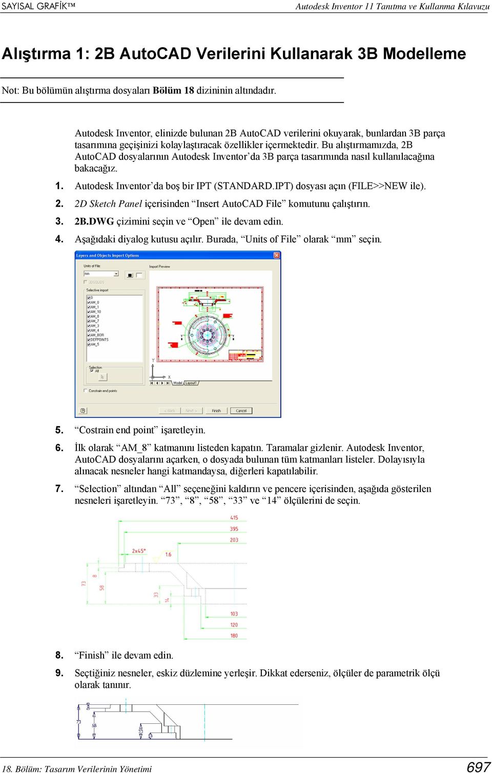 Bu alıştırmamızda, 2B AutoCAD dosyalarının Autodesk Inventor da 3B parça tasarımında nasıl kullanılacağına bakacağız. 1. Autodesk Inventor da boş bir IPT (STANDARD.IPT) dosyası açın (FILE>>NEW ile).