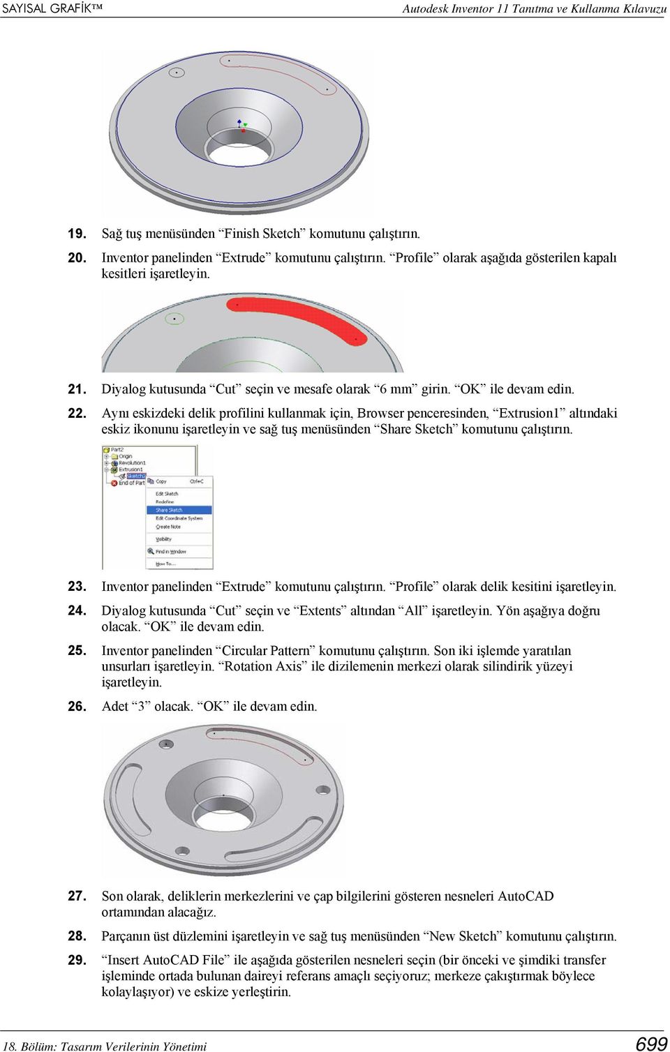 Aynı eskizdeki delik profilini kullanmak için, Browser penceresinden, Extrusion1 altındaki eskiz ikonunu işaretleyin ve sağ tuş menüsünden Share Sketch komutunu çalıştırın. 23.