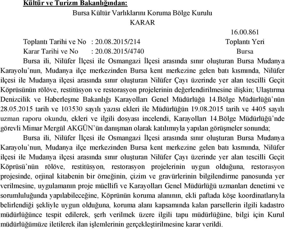 2015/4740 Bursa Bursa ili, Nilüfer İlçesi ile Osmangazi İlçesi arasında sınır oluşturan Bursa Mudanya Karayolu nun, Mudanya ilçe merkezinden Bursa kent merkezine gelen batı kısmında, Nilüfer ilçesi