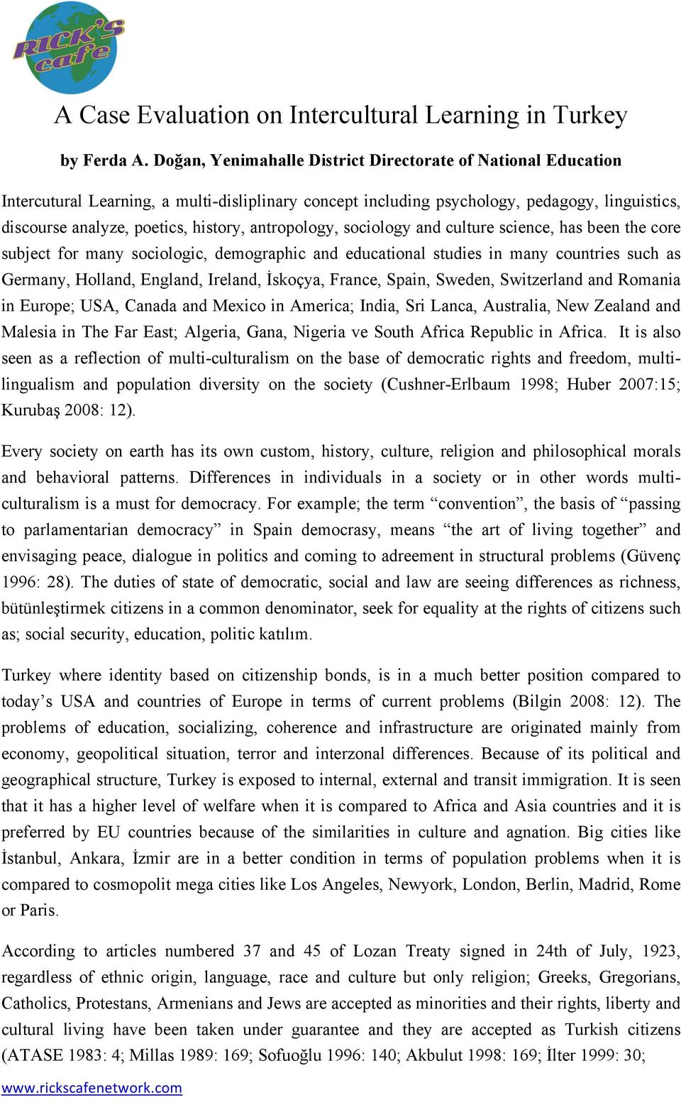 antropology, sociology and culture science, has been the core subject for many sociologic, demographic and educational studies in many countries such as Germany, Holland, England, Ireland, İskoçya,