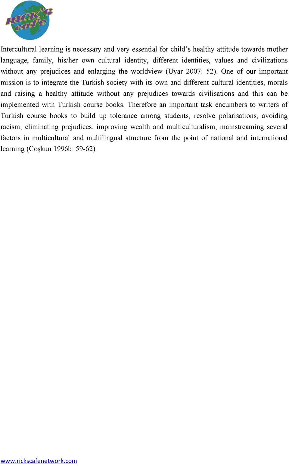 One of our important mission is to integrate the Turkish society with its own and different cultural identities, morals and raising a healthy attitude without any prejudices towards civilisations and