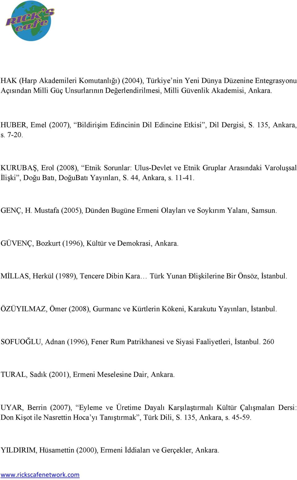 KURUBAŞ, Erol (2008), Etnik Sorunlar: Ulus-Devlet ve Etnik Gruplar Arasındaki Varoluşsal İlişki, Doğu Batı, DoğuBatı Yayınları, S. 44, Ankara, s. 11-41. GENÇ, H.