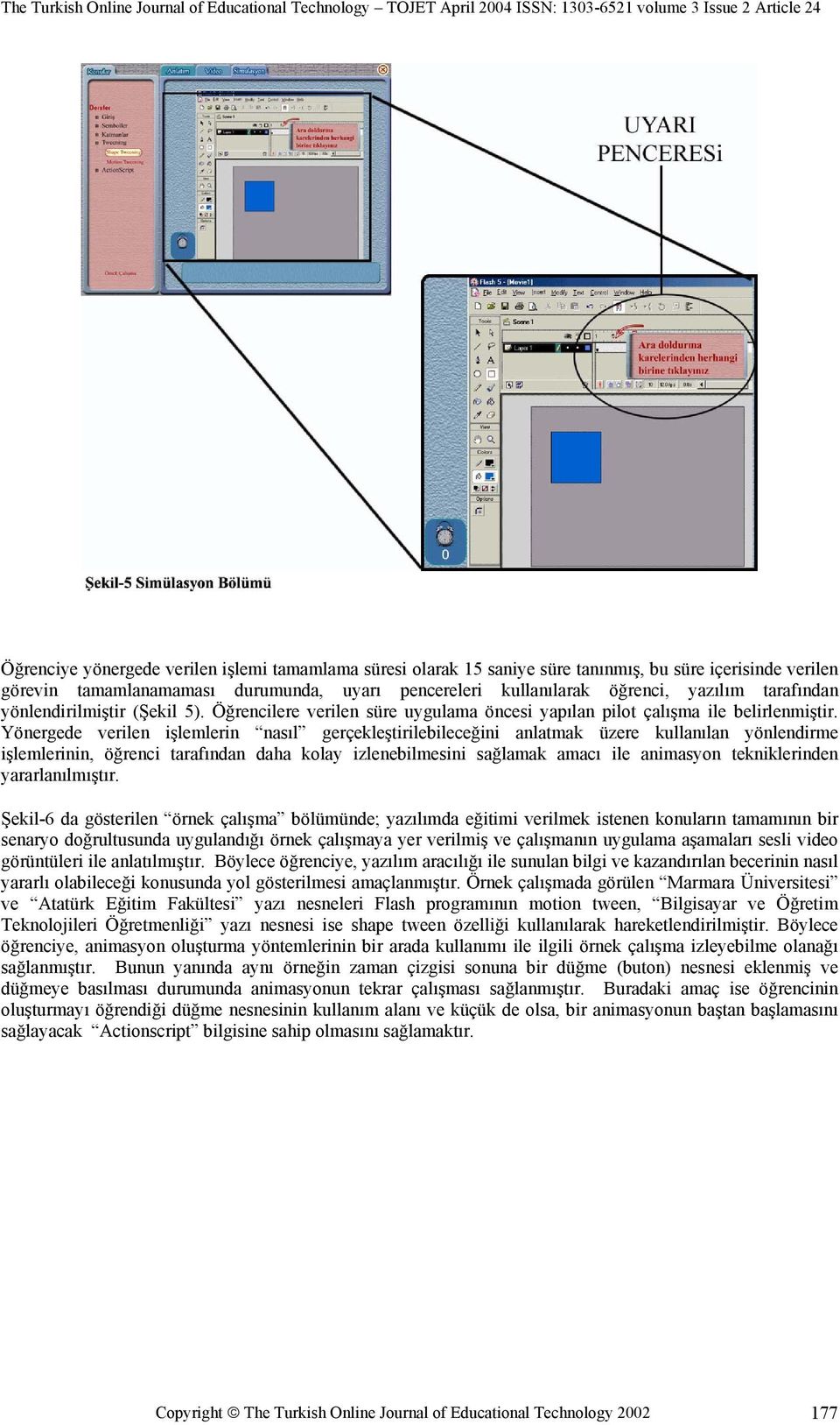 Yönergede verilen işlemlerin nasıl gerçekleştirilebileceğini anlatmak üzere kullanılan yönlendirme işlemlerinin, öğrenci tarafından daha kolay izlenebilmesini sağlamak amacı ile animasyon