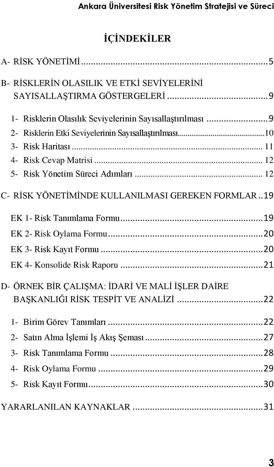 .. 12 C- RĠSK YÖNETĠMĠNDE KULLANILMASI GEREKEN FORMLAR.. 19 EK 1- Risk Tanımlama Formu... 19 EK 2- Risk Oylama Formu... 20 EK 3- Risk Kayıt Formu... 20 EK 4- Konsolide Risk Raporu.