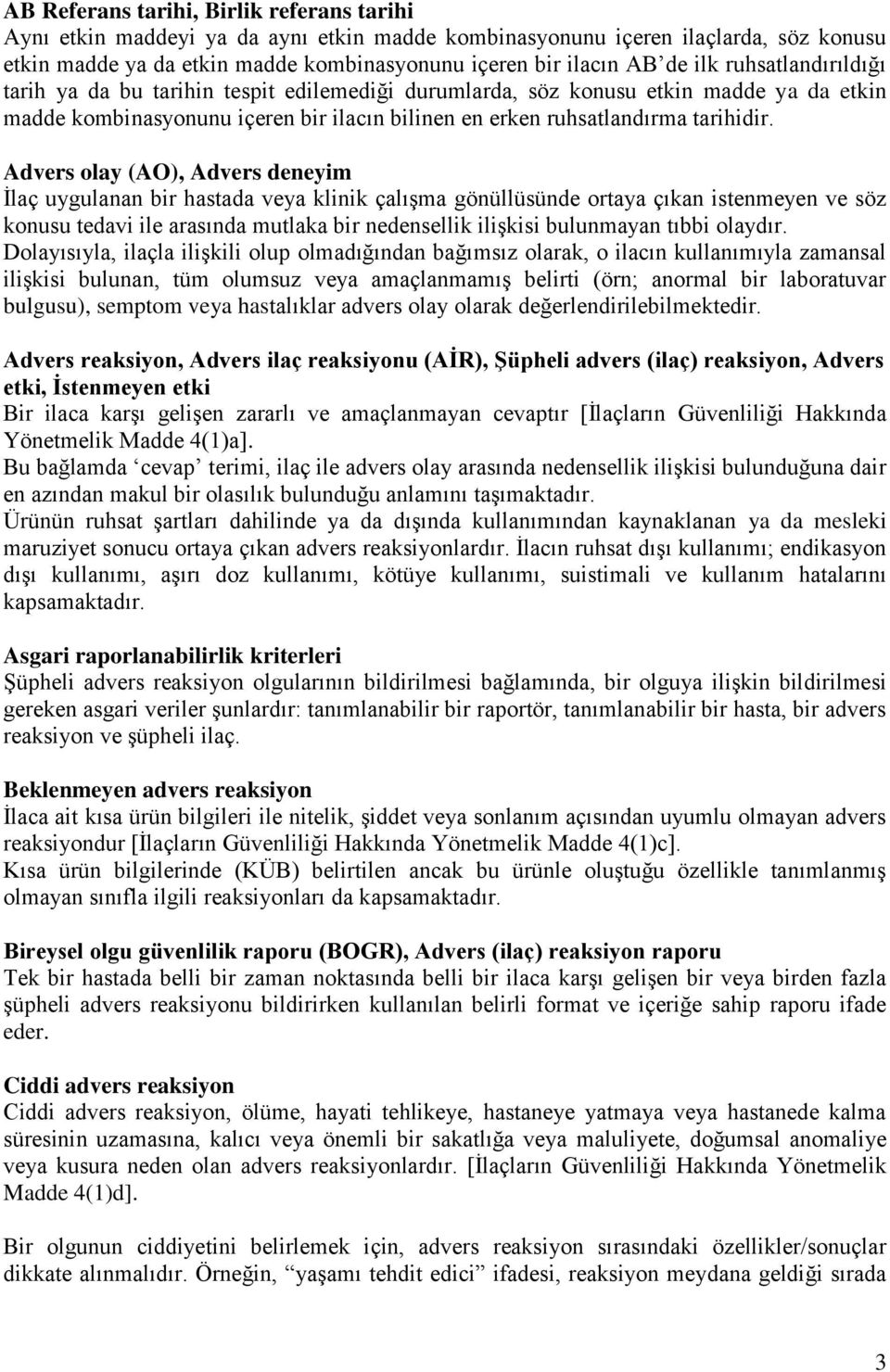 Advers olay (AO), Advers deneyim İlaç uygulanan bir hastada veya klinik çalışma gönüllüsünde ortaya çıkan istenmeyen ve söz konusu tedavi ile arasında mutlaka bir nedensellik ilişkisi bulunmayan