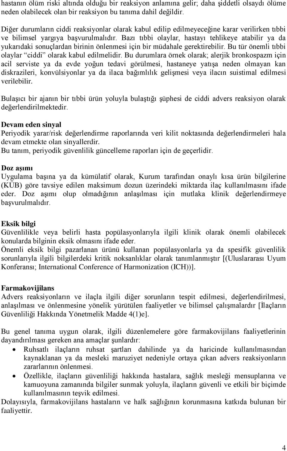 Bazı tıbbi olaylar, hastayı tehlikeye atabilir ya da yukarıdaki sonuçlardan birinin önlenmesi için bir müdahale gerektirebilir. Bu tür önemli tıbbi olaylar ciddi olarak kabul edilmelidir.