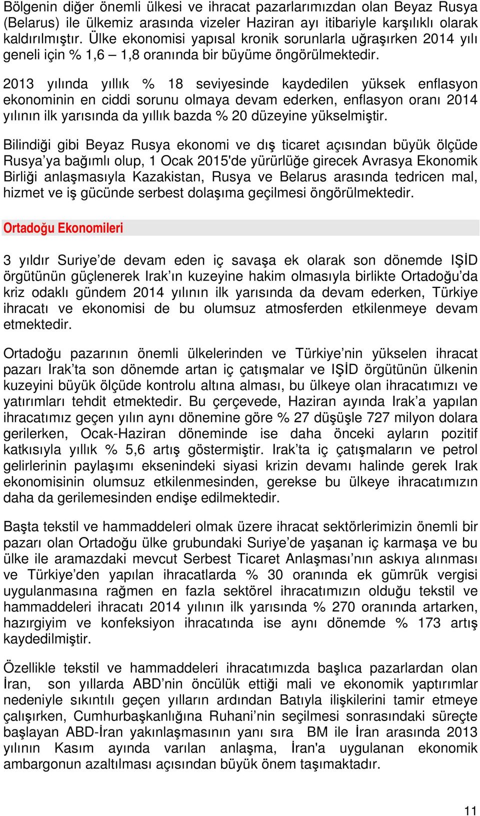 2013 yılında yıllık % 18 seviyesinde kaydedilen yüksek enflasyon ekonominin en ciddi sorunu olmaya devam ederken, enflasyon oranı 2014 yılının ilk yarısında da yıllık bazda % 20 düzeyine yükselmiştir.