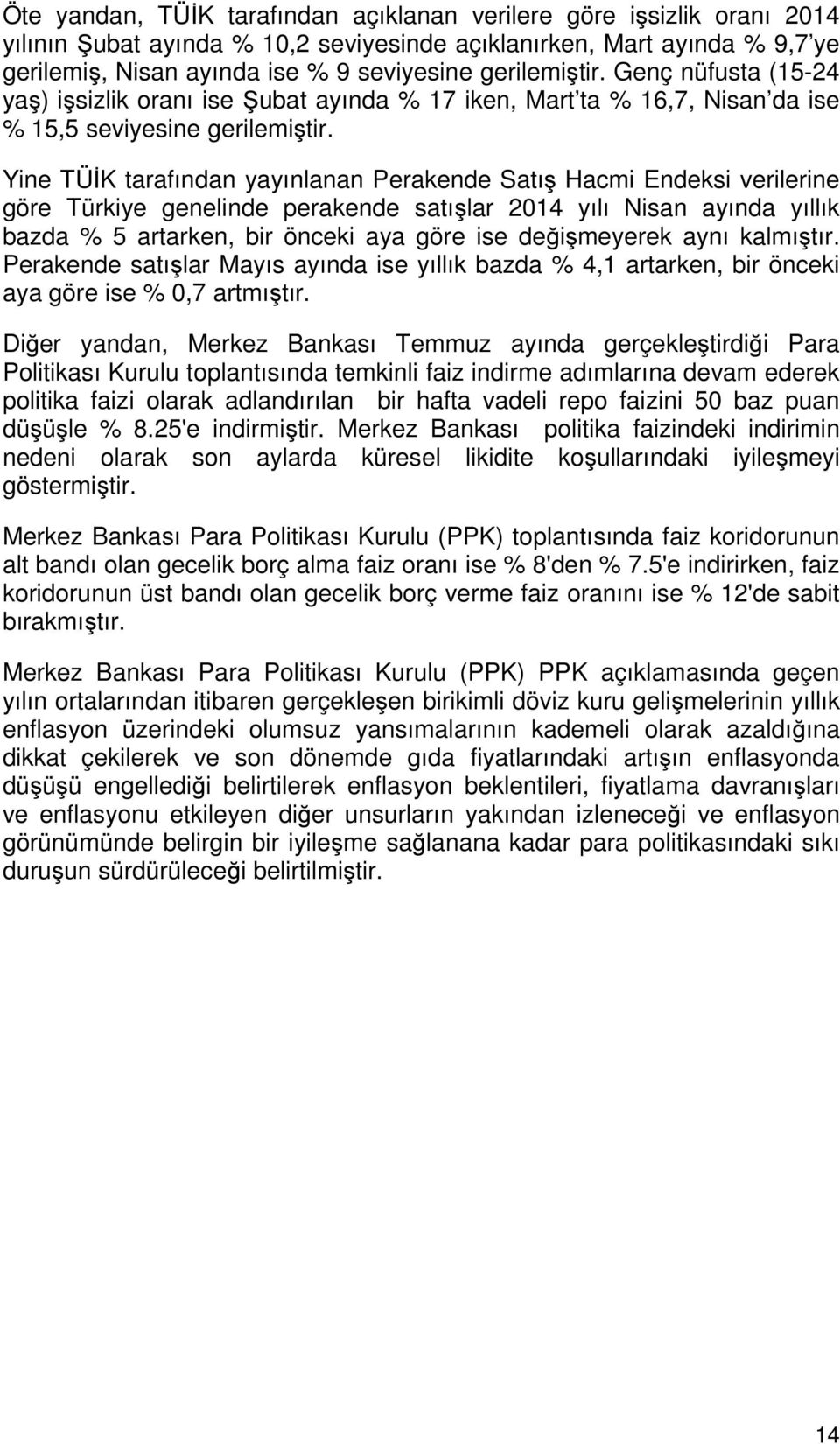 Yine TÜİK tarafından yayınlanan Perakende Satış Hacmi Endeksi verilerine göre Türkiye genelinde perakende satışlar 2014 yılı Nisan ayında yıllık bazda % 5 artarken, bir önceki aya göre ise