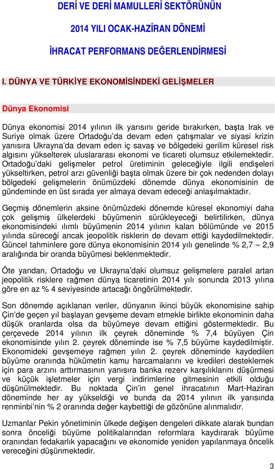 krizin yanısıra Ukrayna da devam eden iç savaş ve bölgedeki gerilim küresel risk algısını yükselterek uluslararası ekonomi ve ticareti olumsuz etkilemektedir.