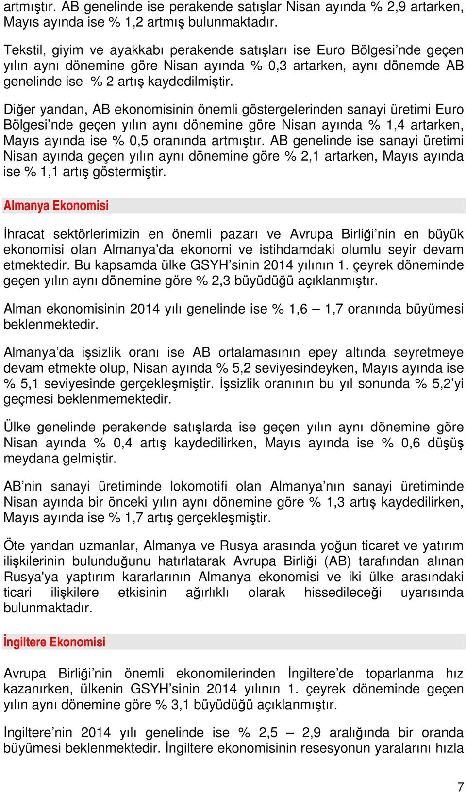 Diğer yandan, AB ekonomisinin önemli göstergelerinden sanayi üretimi Euro Bölgesi nde geçen yılın aynı dönemine göre Nisan ayında % 1,4 artarken, Mayıs ayında ise % 0,5 oranında artmıştır.