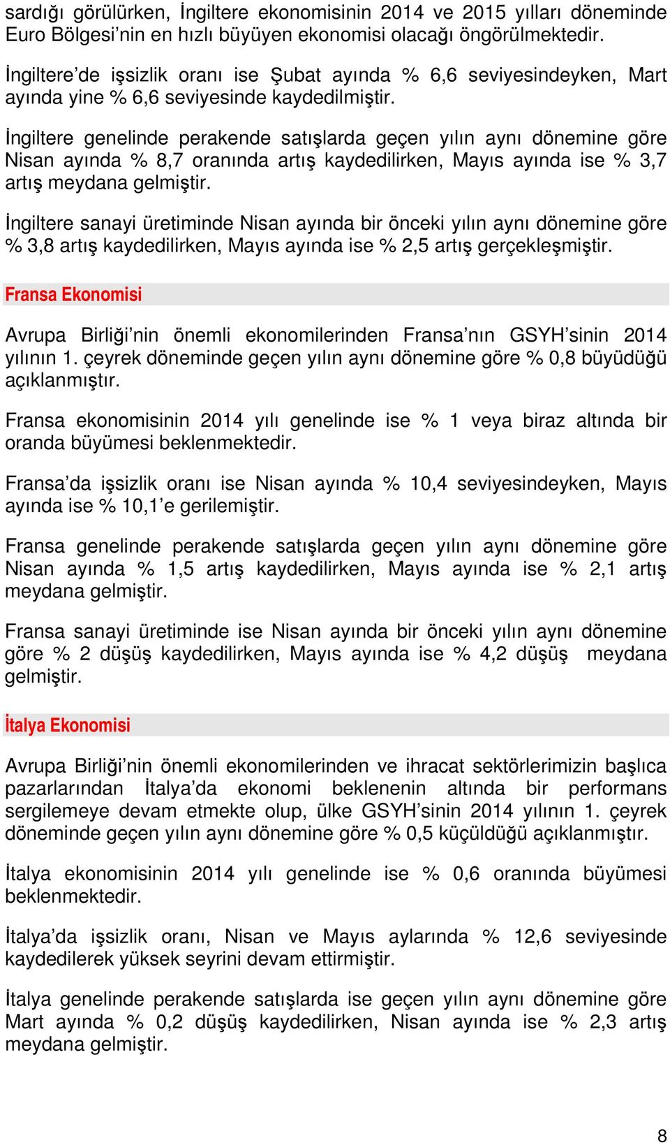 İngiltere genelinde perakende satışlarda geçen yılın aynı dönemine göre Nisan ayında % 8,7 oranında artış kaydedilirken, Mayıs ayında ise % 3,7 artış meydana gelmiştir.