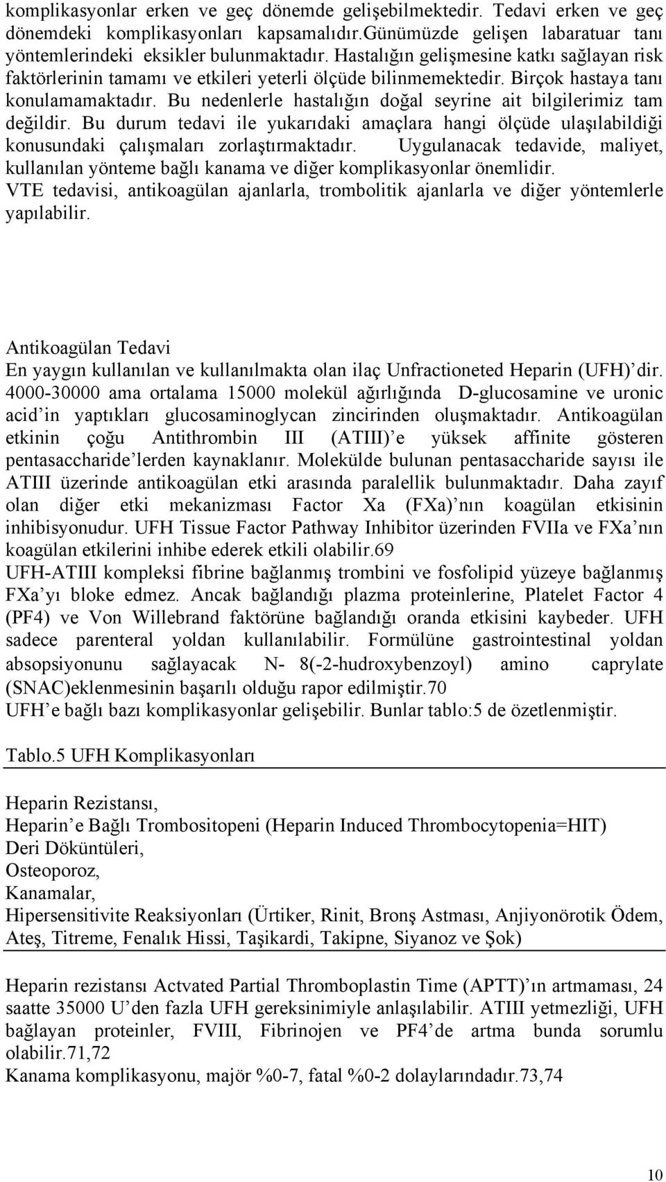 Bu nedenlerle hastalığın doğal seyrine ait bilgilerimiz tam değildir. Bu durum tedavi ile yukarıdaki amaçlara hangi ölçüde ulaşılabildiği konusundaki çalışmaları zorlaştırmaktadır.