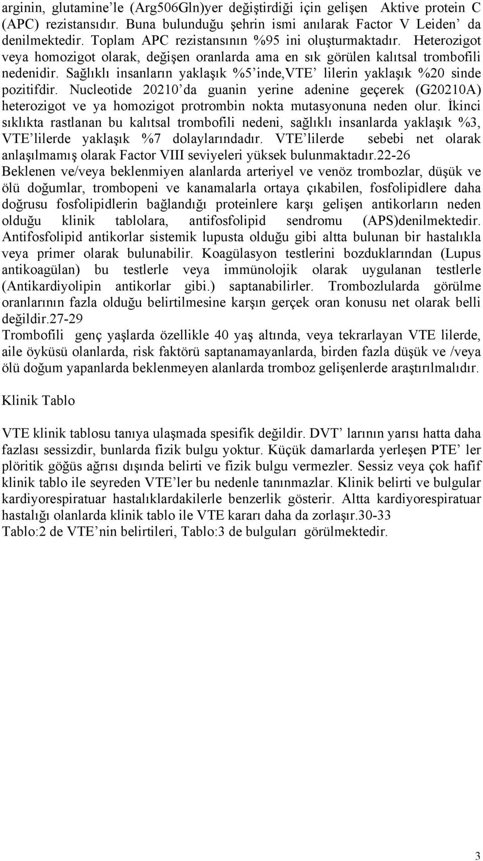 Sağlıklı insanların yaklaşık %5 inde,vte lilerin yaklaşık %20 sinde pozitifdir.