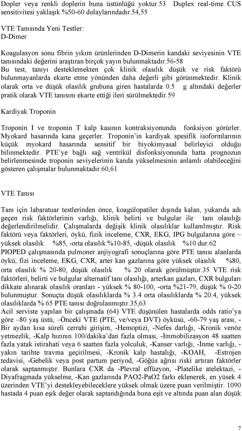 56-58 Bu test, tanıyı desteklemekten çok klinik olasılık düşük ve risk faktörü bulunmayanlarda ekarte etme yönünden daha değerli gibi görünmektedir.