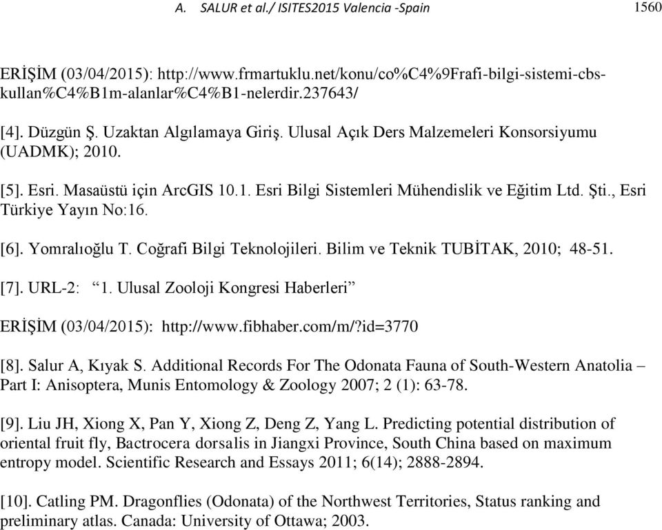 , Esri Türkiye Yayın No:16. [6]. Yomralıoğlu T. Coğrafi Bilgi Teknolojileri. Bilim ve Teknik TUBİTAK, 2010; 48-51. [7]. URL-2: 1. Ulusal Zooloji Kongresi Haberleri ERİŞİM (03/04/2015): http://www.